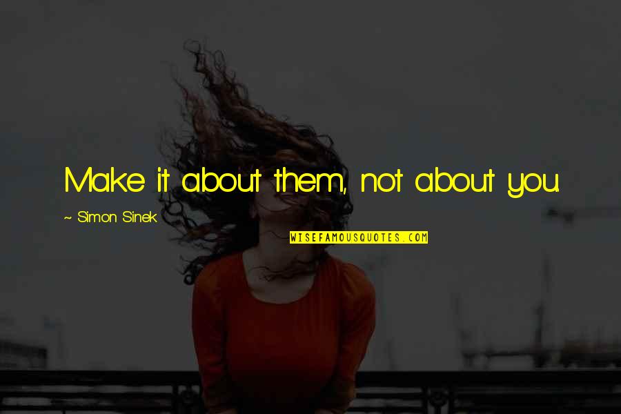 Bukannya Diriku Quotes By Simon Sinek: Make it about them, not about you. Bukannya Diriku Quotes By Simon Sinek: Make it about them, not about you.