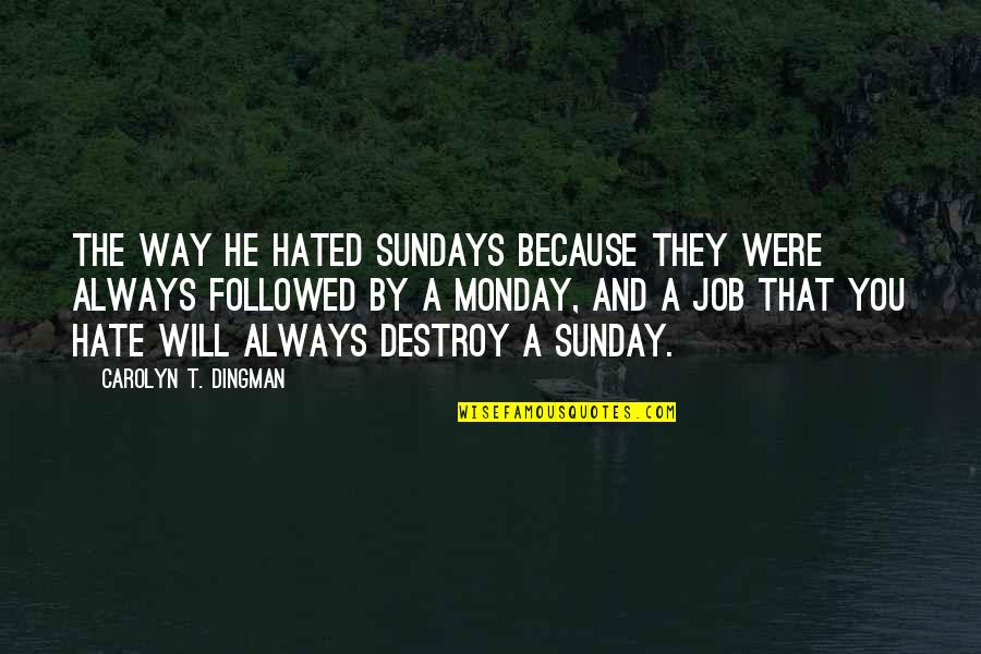 Bukareksa Quotes By Carolyn T. Dingman: The way he hated Sundays because they were Bukareksa Quotes By Carolyn T. Dingman: The way he hated Sundays because they were