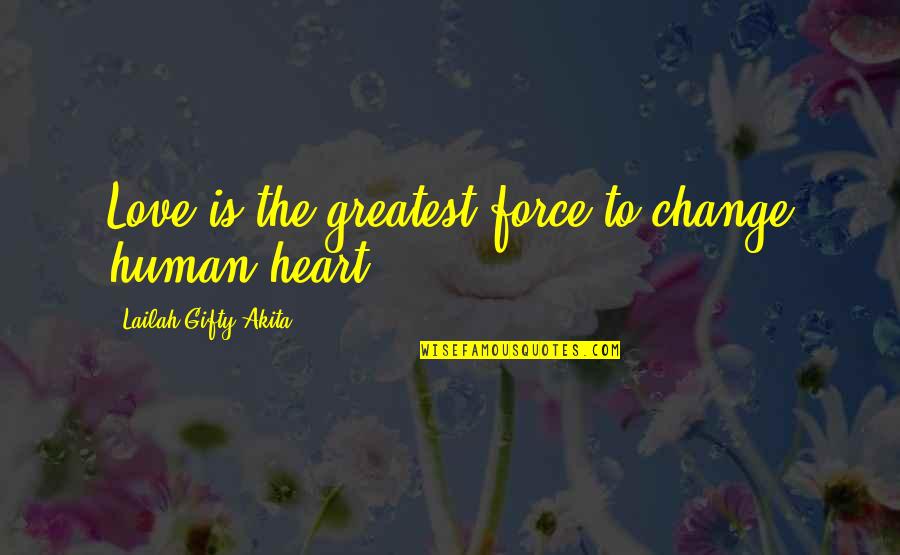 Bukareksa Quotes By Lailah Gifty Akita: Love is the greatest force to change human Bukareksa Quotes By Lailah Gifty Akita: Love is the greatest force to change human