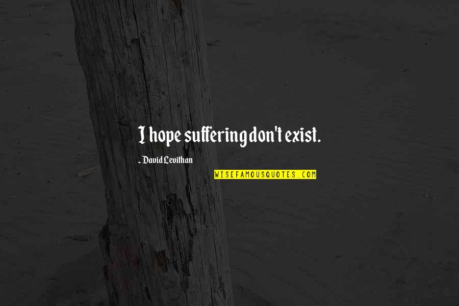 Bukenya Foundation Quotes By David Levithan: I hope suffering don't exist. Bukenya Foundation Quotes By David Levithan: I hope suffering don't exist.