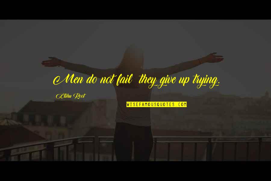 Bukey Quotes By Elihu Root: Men do not fail; they give up trying. Bukey Quotes By Elihu Root: Men do not fail; they give up trying.
