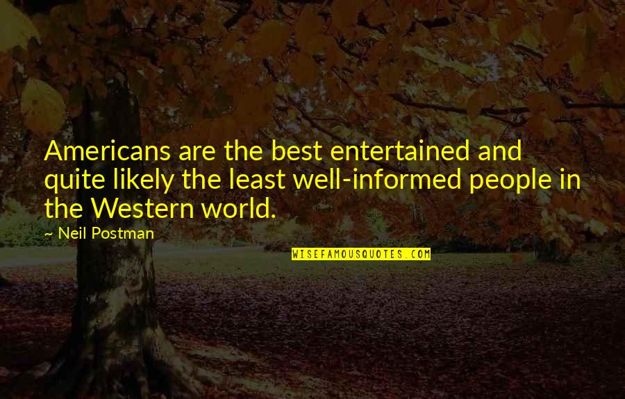 Bukhara Grill Quotes By Neil Postman: Americans are the best entertained and quite likely