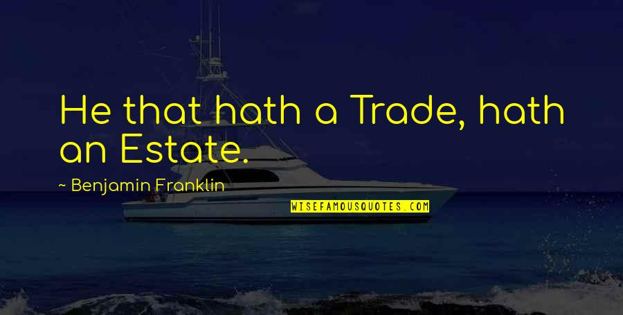 Bukhari Hadees Quotes By Benjamin Franklin: He that hath a Trade, hath an Estate. Bukhari Hadees Quotes By Benjamin Franklin: He that hath a Trade, hath an Estate.