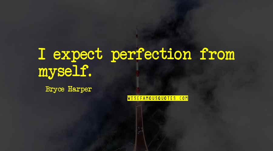 Bukhari Hadees Quotes By Bryce Harper: I expect perfection from myself. Bukhari Hadees Quotes By Bryce Harper: I expect perfection from myself.