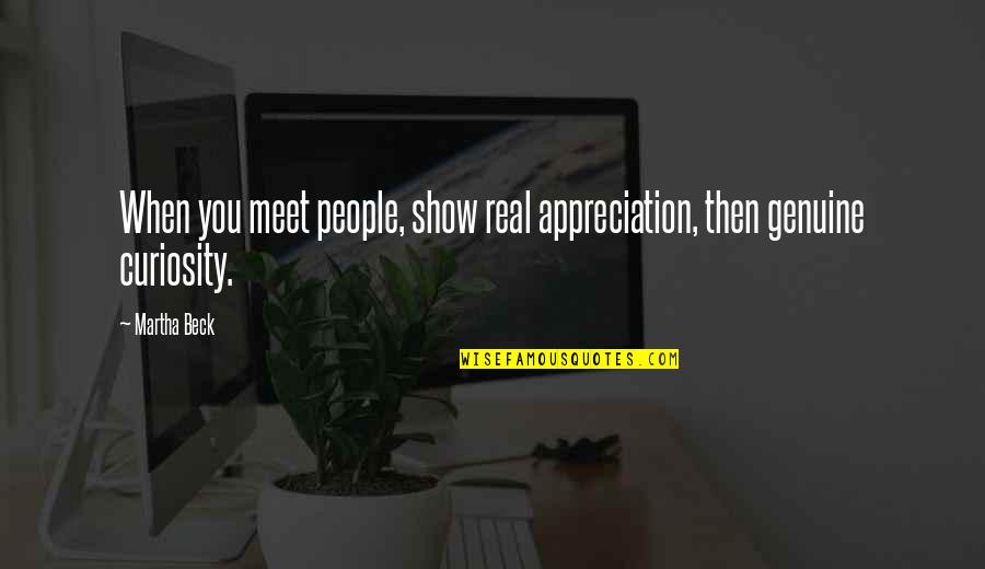 Bukhari Hadees Quotes By Martha Beck: When you meet people, show real appreciation, then