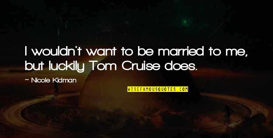 Bukhari Hadees Quotes By Nicole Kidman: I wouldn't want to be married to me,
