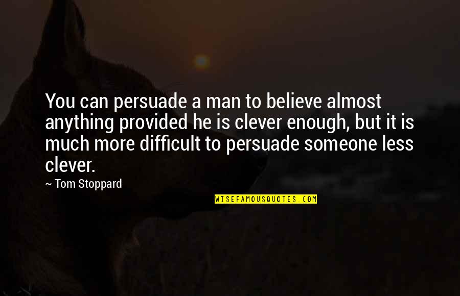 Bukhari Islamic Quotes By Tom Stoppard: You can persuade a man to believe almost