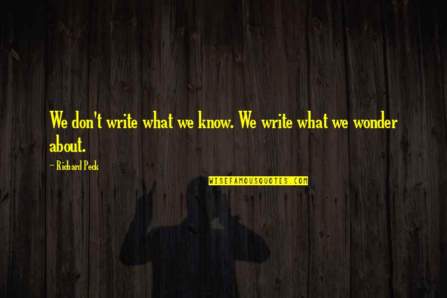 Bukharin Abc Quotes By Richard Peck: We don't write what we know. We write Bukharin Abc Quotes By Richard Peck: We don't write what we know. We write