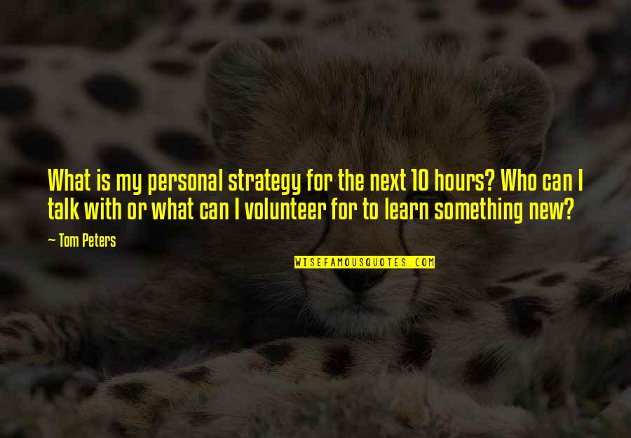 Bukidnon Quotes By Tom Peters: What is my personal strategy for the next