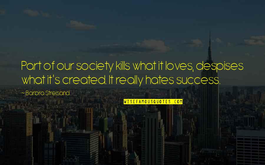 Bukkale Quotes By Barbra Streisand: Part of our society kills what it loves, Bukkale Quotes By Barbra Streisand: Part of our society kills what it loves,