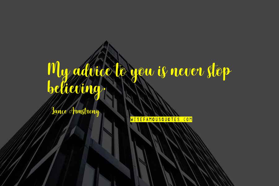 Bukovsky Youtube Quotes By Lance Armstrong: My advice to you is never stop believing.