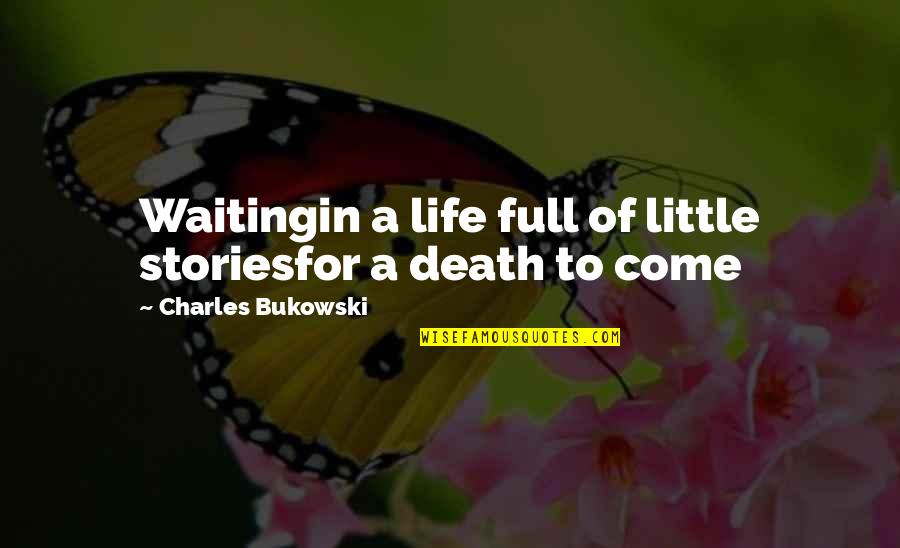 Bukowski Death Quotes By Charles Bukowski: Waitingin a life full of little storiesfor a