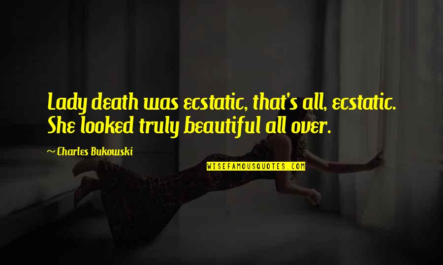 Bukowski Death Quotes By Charles Bukowski: Lady death was ecstatic, that's all, ecstatic. She