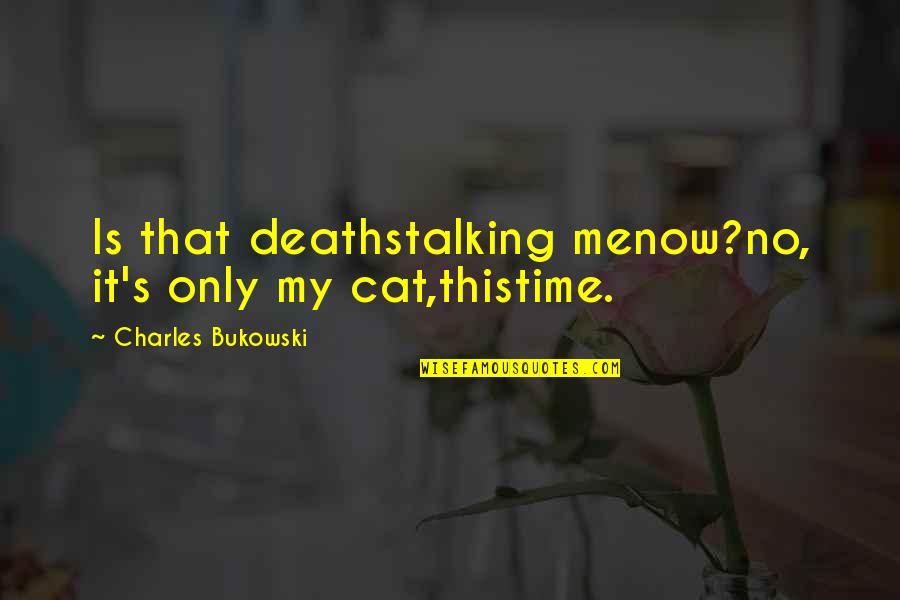 Bukowski Death Quotes By Charles Bukowski: Is that deathstalking menow?no, it's only my cat,thistime.