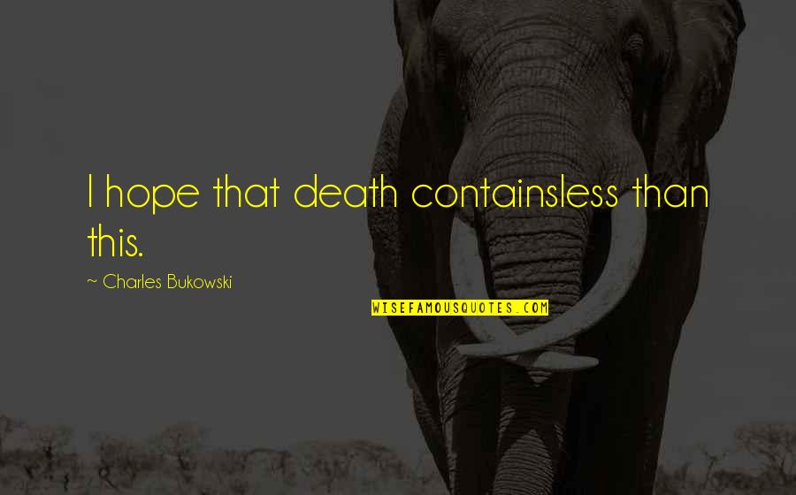 Bukowski Death Quotes By Charles Bukowski: I hope that death containsless than this.