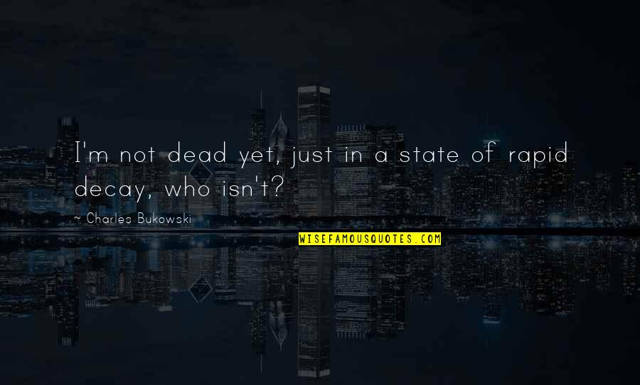 Bukowski Death Quotes By Charles Bukowski: I'm not dead yet, just in a state