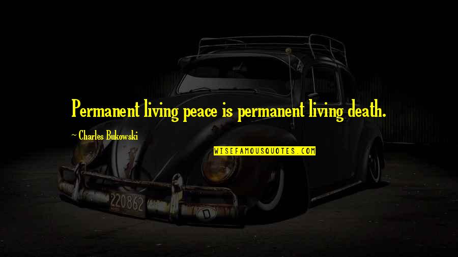 Bukowski Death Quotes By Charles Bukowski: Permanent living peace is permanent living death.