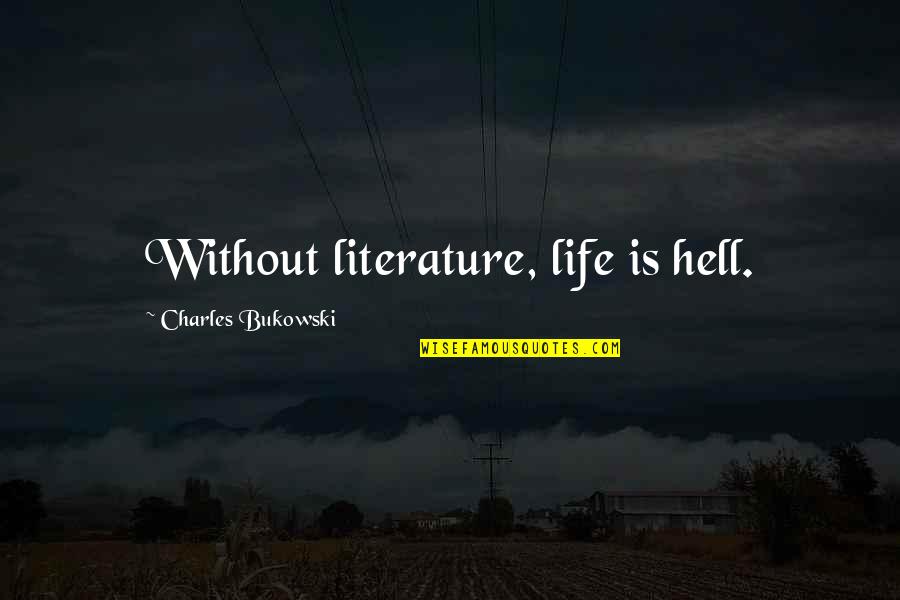 Bukowski Hell Quotes By Charles Bukowski: Without literature, life is hell. Bukowski Hell Quotes By Charles Bukowski: Without literature, life is hell.