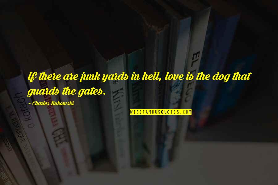 Bukowski Hell Quotes By Charles Bukowski: If there are junk yards in hell, love Bukowski Hell Quotes By Charles Bukowski: If there are junk yards in hell, love