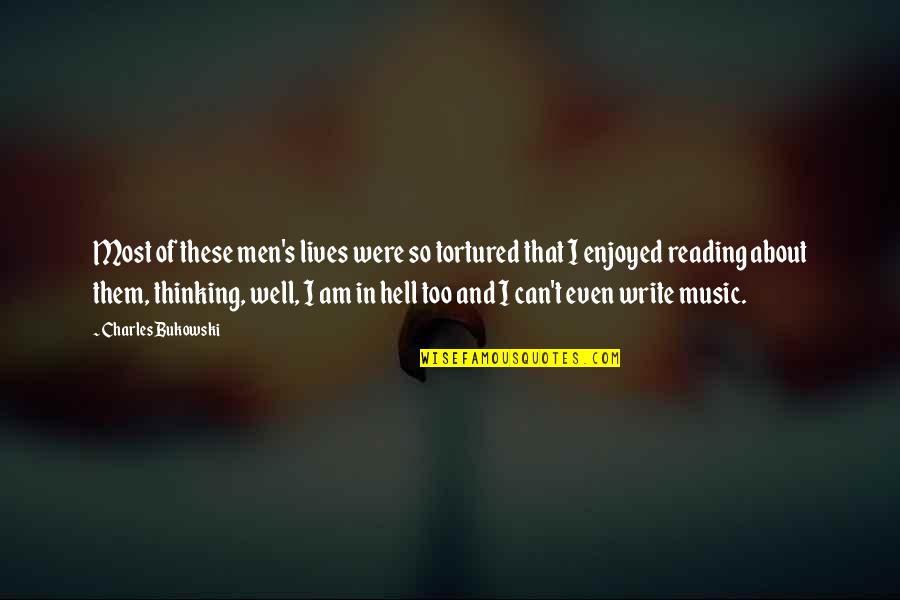 Bukowski Hell Quotes By Charles Bukowski: Most of these men's lives were so tortured Bukowski Hell Quotes By Charles Bukowski: Most of these men's lives were so tortured