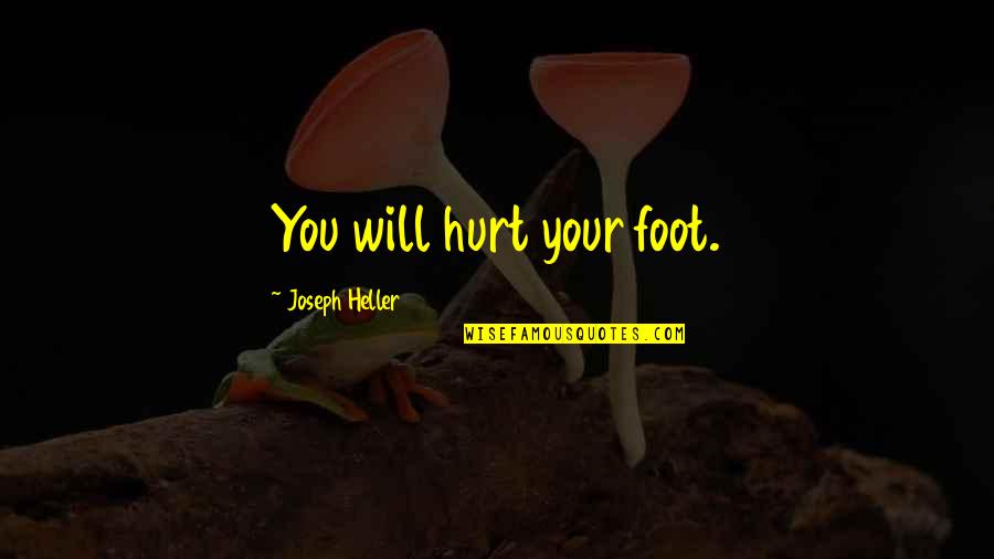 Bukowski Hell Quotes By Joseph Heller: You will hurt your foot. Bukowski Hell Quotes By Joseph Heller: You will hurt your foot.