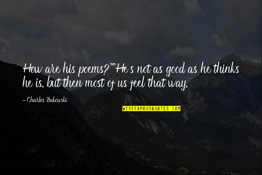Bukowski Hollywood Quotes By Charles Bukowski: How are his poems?""He's not as good as Bukowski Hollywood Quotes By Charles Bukowski: How are his poems?""He's not as good as