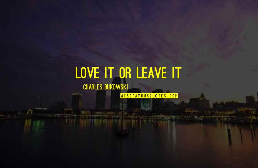 Bukowski Quotes By Charles Bukowski: Love it or leave it