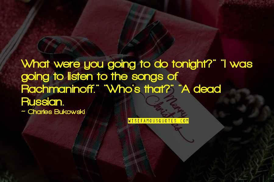 Bukowski Quotes By Charles Bukowski: What were you going to do tonight?" "I