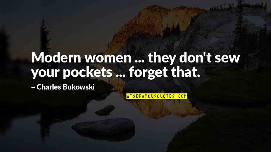 Bukowski Quotes By Charles Bukowski: Modern women ... they don't sew your pockets