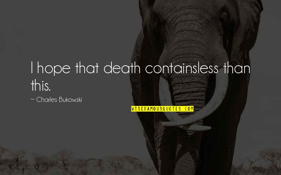 Bukowski Quotes By Charles Bukowski: I hope that death containsless than this.