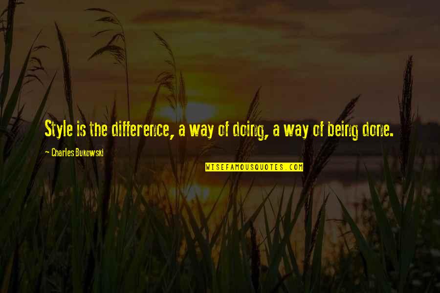 Bukowski Quotes By Charles Bukowski: Style is the difference, a way of doing,