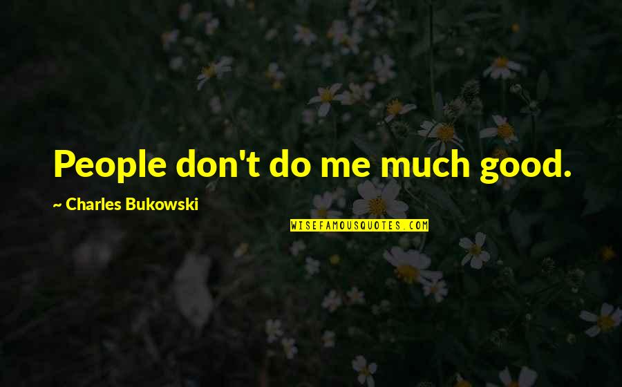 Bukowski Quotes By Charles Bukowski: People don't do me much good.