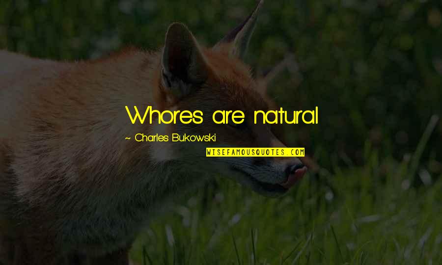 Bukowski Quotes By Charles Bukowski: Whores are natural