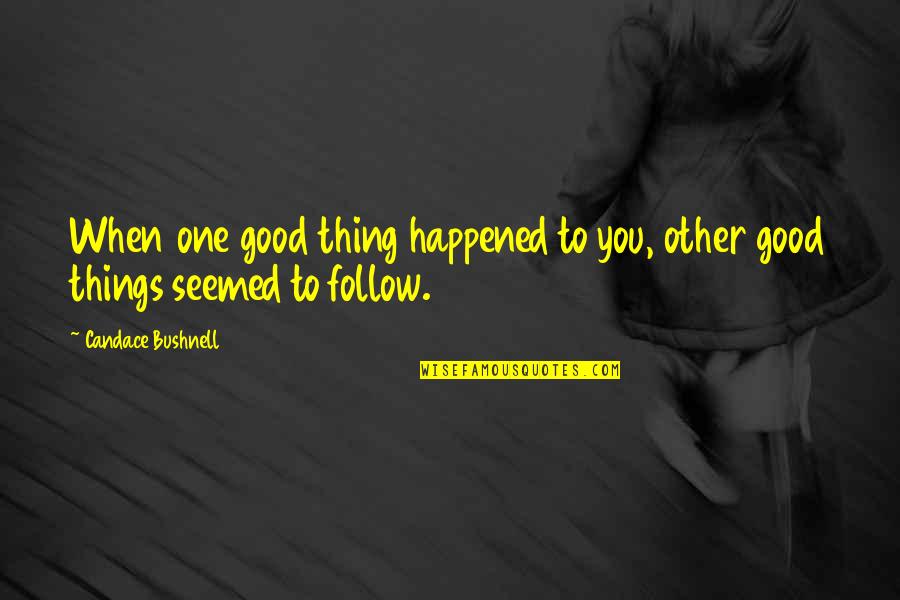Bukowski Work Quotes By Candace Bushnell: When one good thing happened to you, other Bukowski Work Quotes By Candace Bushnell: When one good thing happened to you, other