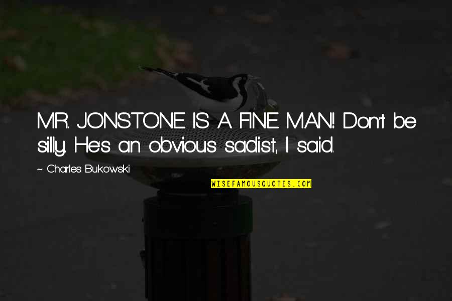 Bukowski Work Quotes By Charles Bukowski: MR. JONSTONE IS A FINE MAN! Don't be Bukowski Work Quotes By Charles Bukowski: MR. JONSTONE IS A FINE MAN! Don't be
