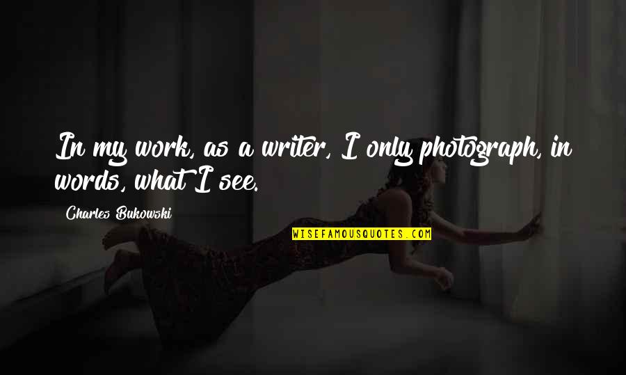 Bukowski Work Quotes By Charles Bukowski: In my work, as a writer, I only