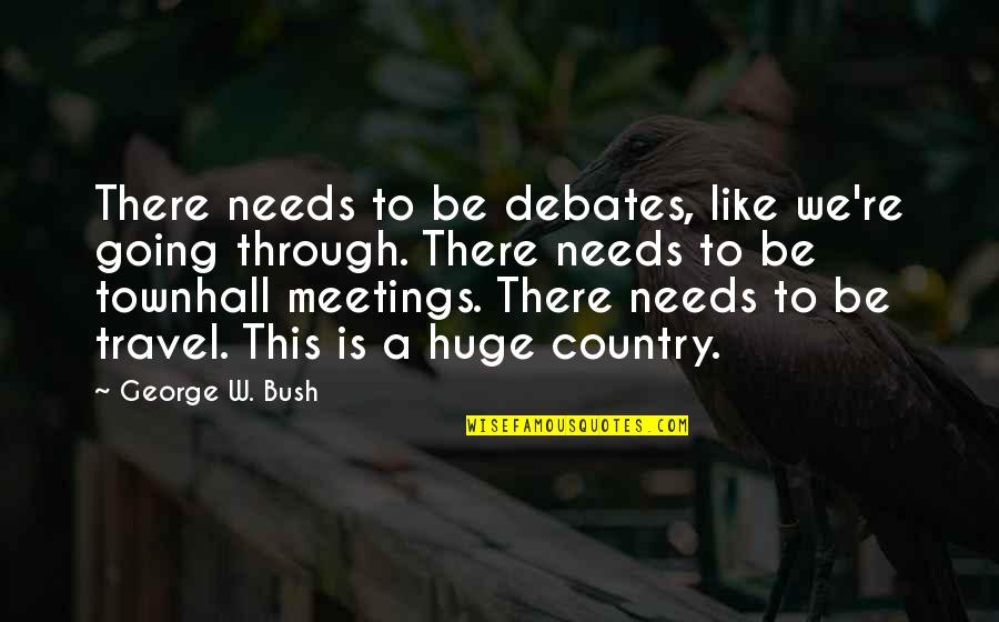 Bukowski Work Quotes By George W. Bush: There needs to be debates, like we're going Bukowski Work Quotes By George W. Bush: There needs to be debates, like we're going