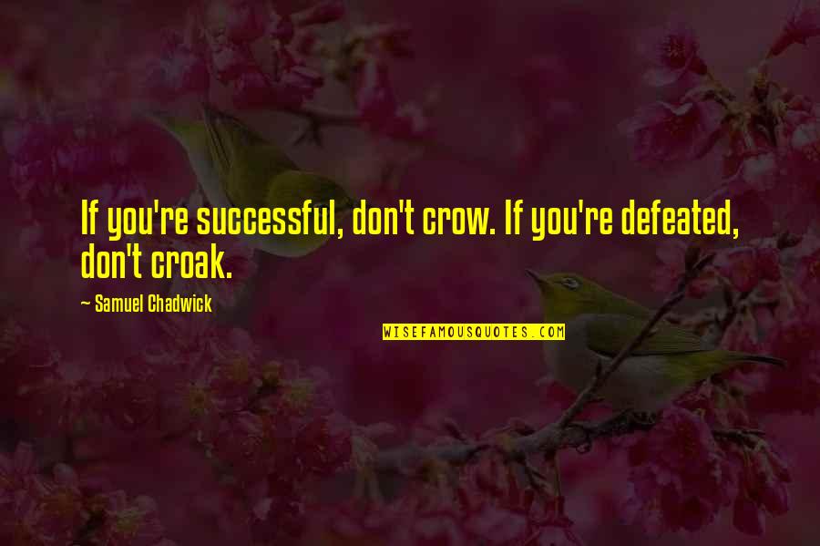 Bukowski Work Quotes By Samuel Chadwick: If you're successful, don't crow. If you're defeated,