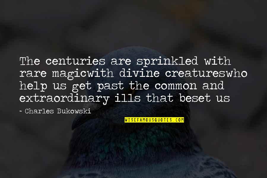 Bukowski Writing Quotes By Charles Bukowski: The centuries are sprinkled with rare magicwith divine