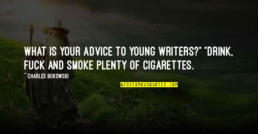 Bukowski Writing Quotes By Charles Bukowski: What is your advice to young writers?" "Drink,