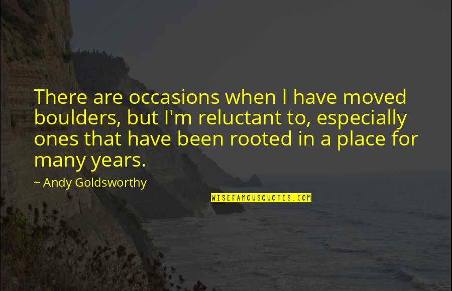 Bukowskiesque Quotes By Andy Goldsworthy: There are occasions when I have moved boulders,