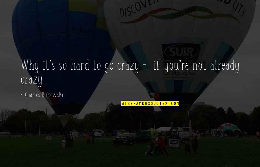 Bukowski's Quotes By Charles Bukowski: Why it's so hard to go crazy - Bukowski's Quotes By Charles Bukowski: Why it's so hard to go crazy -