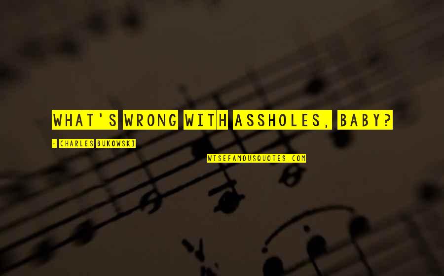 Bukowski's Quotes By Charles Bukowski: What's wrong with assholes, baby? Bukowski's Quotes By Charles Bukowski: What's wrong with assholes, baby?