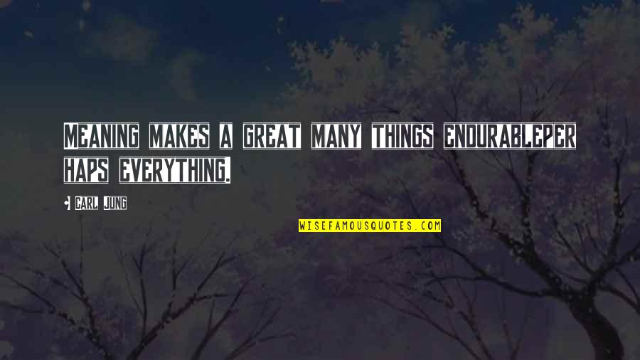 Bukowskisism Quotes By Carl Jung: Meaning makes a great many things endurableper haps