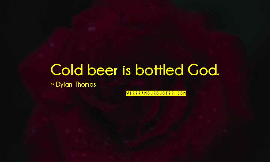 Buksh Dr Quotes By Dylan Thomas: Cold beer is bottled God.
