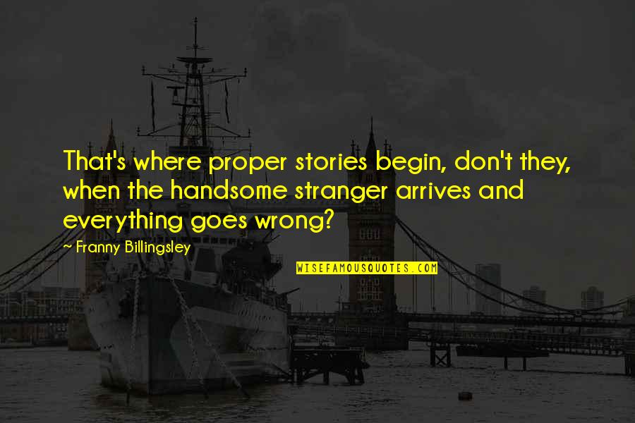 Buksh Dr Quotes By Franny Billingsley: That's where proper stories begin, don't they, when