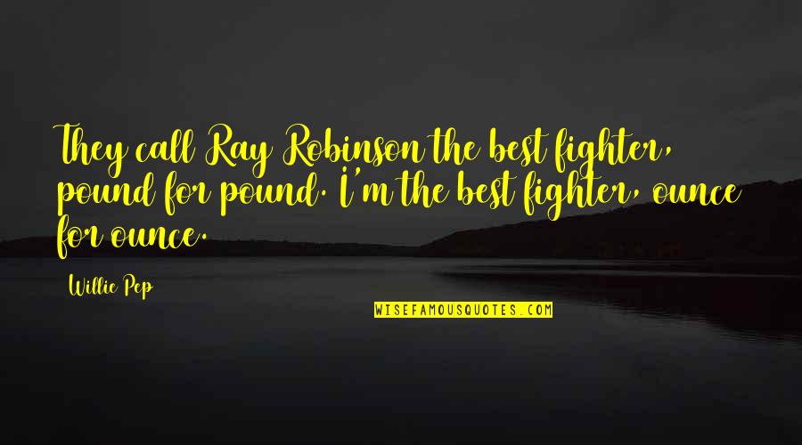 Bukti Quotes By Willie Pep: They call Ray Robinson the best fighter, pound