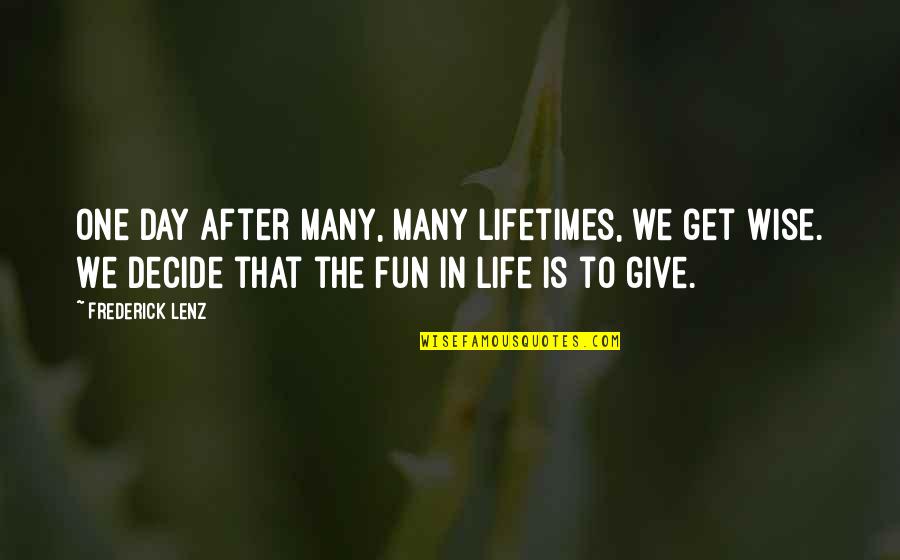 Bukurite Quotes By Frederick Lenz: One day after many, many lifetimes, we get