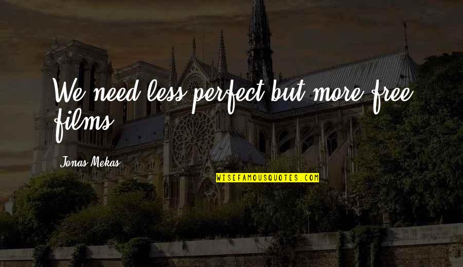 Buky Handmade Quotes By Jonas Mekas: We need less perfect but more free films. Buky Handmade Quotes By Jonas Mekas: We need less perfect but more free films.