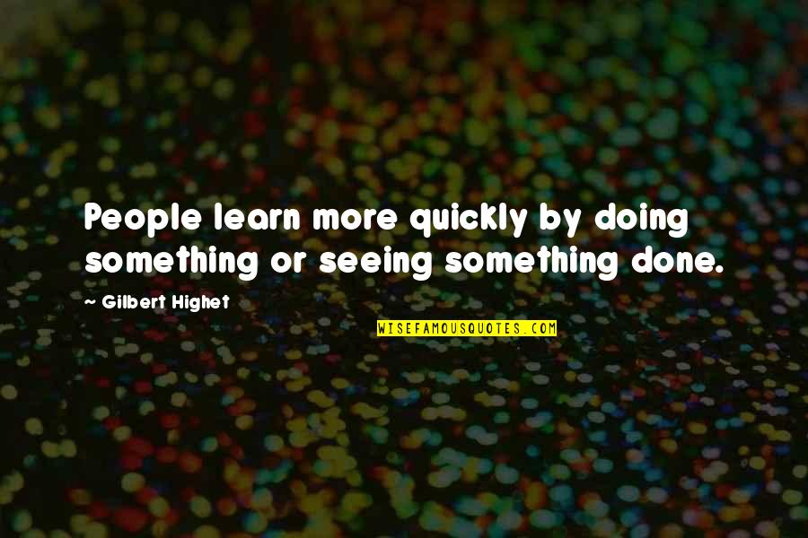 Bul Armory Quotes By Gilbert Highet: People learn more quickly by doing something or